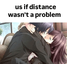 a man and a woman hugging with the words " us if distance wasn 't a problem "