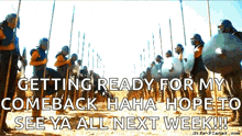 a group of soldiers holding spears and shields with the words getting ready for my comeback