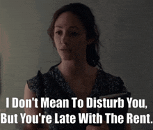 a woman says " i don t mean to disturb you " but you 're late with the rent
