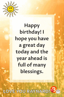 a birthday card that says happy birthday i hope you have a great day today and the year ahead is full of many blessings .
