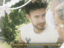 a man with a beard is talking to a woman with the words dedim eyvah bu merhametli