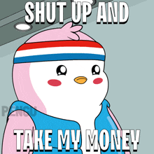 a pink and white penguin wearing a headband with the words shut up and take my money