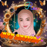 a woman in a hijab is surrounded by flowers and butterflies and the words wow awesome