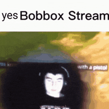 a screen shot of a man with headphones and the words yes bobbox stream