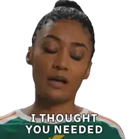 a woman in a green and white shirt says " i thought you needed "