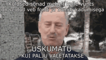 a man with his eyes closed and the words " uskumatu kui palju valgetakse " on the bottom