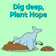 a cartoon of a shark laying in the dirt with the words dig deep plant hope