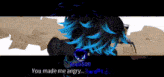 a cartoon character with blue hair says you made me angry i won t