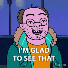 a cartoon of a man with the words i 'm glad to see that above him