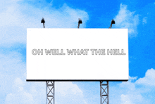 a billboard with the words oh well what the hell written on it