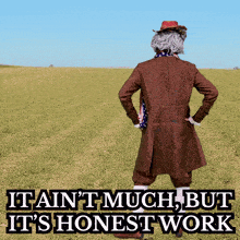 a man standing in a field with the words " it ain t much but it 's honest work "