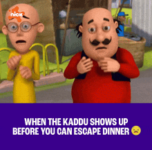 two cartoon characters are standing next to each other with the words when the kaddu shows up before you can escape dinner at the bottom
