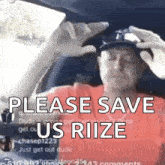 a man is sitting in a car with his eyes closed and the words please save us riize on the screen .