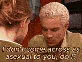 a man talking to a woman with the words " i don 't come across as asexual to you do i "