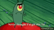 Who Knew Never Thought Id Get This Far GIF - Who Knew Never Thought Id Get This Far Plankton GIFs