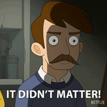 a cartoon man with a mustache says " it didn 't matter "