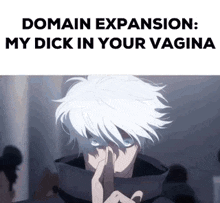 a man with white hair and blue eyes is holding his finger to his nose and says `` domain expansion : my dick in your vagina '' .