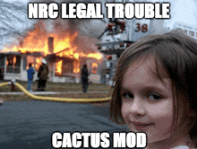 a little girl stands in front of a burning house with the words nrc legal trouble cactus mod below her