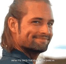 a man with long hair and a beard is smiling and says `` mfw its taco tuesday with shreya '' .