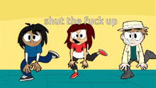 three cartoon characters are dancing in front of a yellow background with the words shut the fuck up