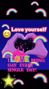 a poster that says love yourself i love being gay every single day surrounded by rainbows