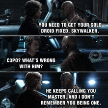 two men are talking and one of them says " you need to get your gold droid fixed "