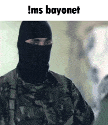 a man in a camouflage uniform is wearing a black balaclava and the words i 'ms bayonet are above him
