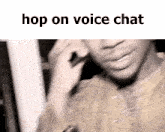 a picture of a man talking on a cell phone with the words hop on voice chat above him