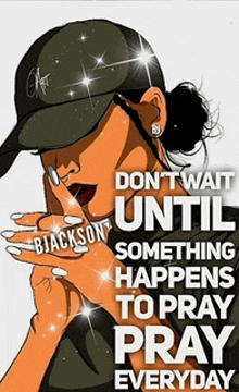 a poster with a woman wearing a hat that says do n't wait until something happens to pray everyday