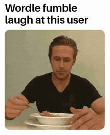 a man is sitting at a table eating a bowl of soup with a caption that says wordle fumble