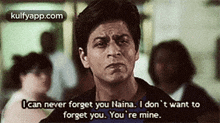a man with a serious look on his face says i can never forget you naina