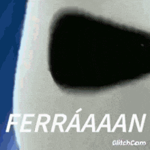 a close up of a person 's face with the words `` ferraaaan '' written on it .