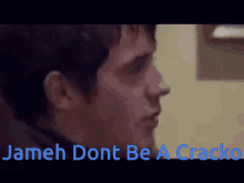 a close up of a man 's face with the words jameh dont be a cracko below him