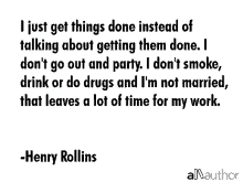 get things done getting things done henry rollins i dont go out i dont smoke