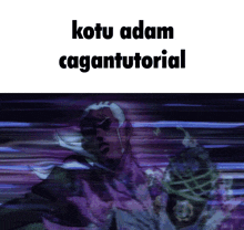 a picture of a man with the words kotu adam cagantutorial