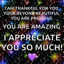 i am thankful for you beyond beautiful you are precious you are amazing i appreciate you so much !
