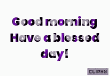 Good Morning Have A Blessed Day GIF - Good Morning Have A Blessed Day Animated Text GIFs