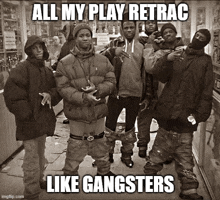 a group of young men standing next to each other with a caption that says `` all my play retrac like gangsters ''