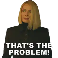 a woman with blonde hair says that 's the problem !
