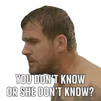 a shirtless man says you don t know or she does n't know