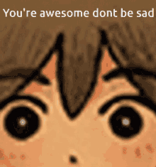 Dont Be Sad Youre Awesome Dont Be Sad GIF