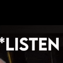 a black background with the words listen in white letters