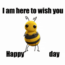 a picture of a bee with the words i am here to wish you happy day