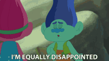 a troll says " i 'm equally disappointed " in a cartoon