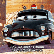 Cars Sheriff GIF - Cars Sheriff Boy We Aint As Dumb As You Think We Are GIFs