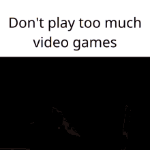 Dont Play Too Much Video Games GIF - Dont Play Too Much Video Games GIFs