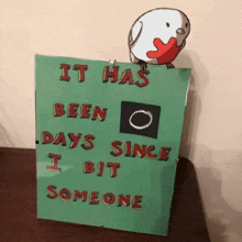a sign with a bird on top of it that says it has been days since i bit someone .