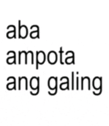 aba ampota ang galing is written on a white background