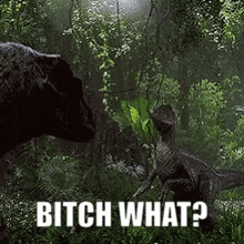 a black panther is standing next to a dinosaur in a jungle and says bitch what ?