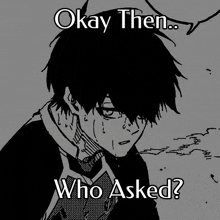 a black and white drawing of a boy with the words okay then who asked